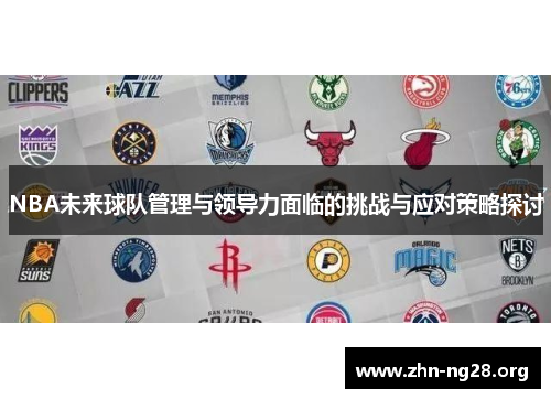 NBA未来球队管理与领导力面临的挑战与应对策略探讨