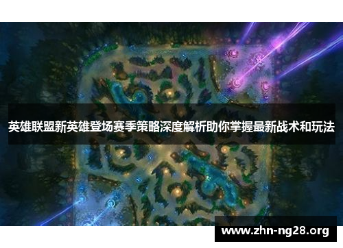英雄联盟新英雄登场赛季策略深度解析助你掌握最新战术和玩法