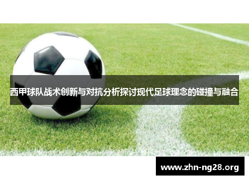 西甲球队战术创新与对抗分析探讨现代足球理念的碰撞与融合