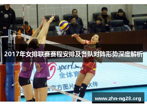 2017年女排联赛赛程安排及各队对阵形势深度解析