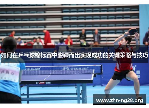 如何在乒乓球锦标赛中脱颖而出实现成功的关键策略与技巧