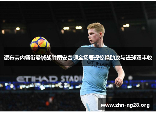 德布劳内领衔曼城战胜南安普顿全场表现惊艳助攻与进球双丰收