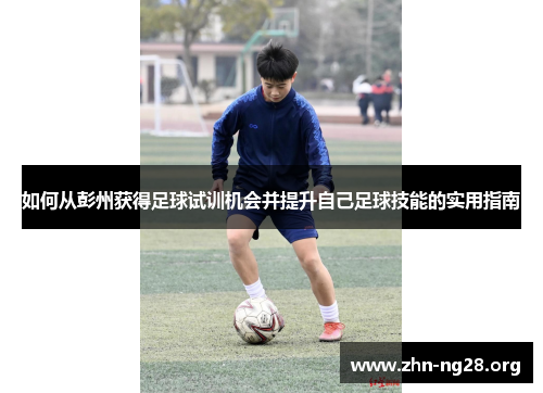 如何从彭州获得足球试训机会并提升自己足球技能的实用指南