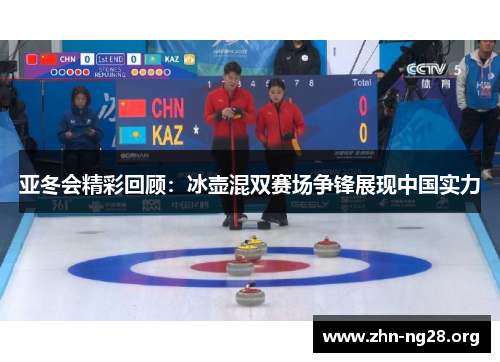 亚冬会精彩回顾：冰壶混双赛场争锋展现中国实力