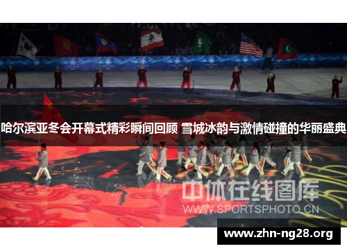 哈尔滨亚冬会开幕式精彩瞬间回顾 雪城冰韵与激情碰撞的华丽盛典