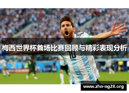 梅西世界杯首场比赛回顾与精彩表现分析