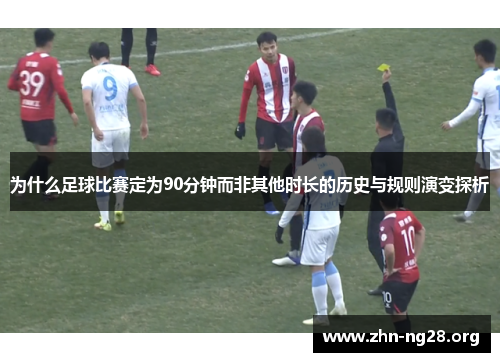 为什么足球比赛定为90分钟而非其他时长的历史与规则演变探析