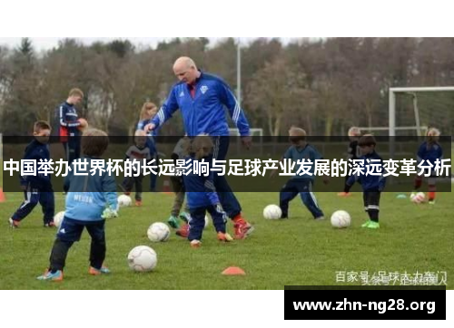 中国举办世界杯的长远影响与足球产业发展的深远变革分析