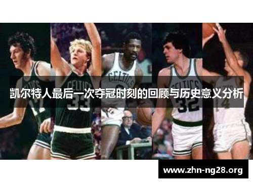 凯尔特人最后一次夺冠时刻的回顾与历史意义分析