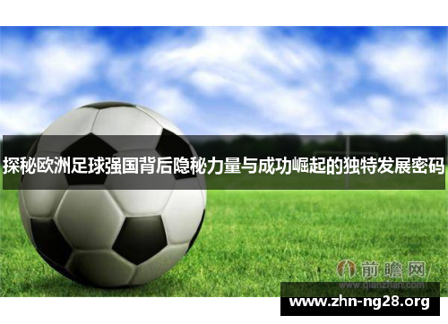 探秘欧洲足球强国背后隐秘力量与成功崛起的独特发展密码