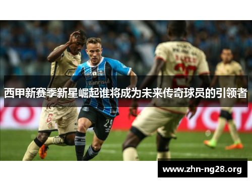 西甲新赛季新星崛起谁将成为未来传奇球员的引领者