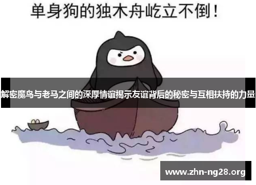 解密魔鸟与老马之间的深厚情谊揭示友谊背后的秘密与互相扶持的力量