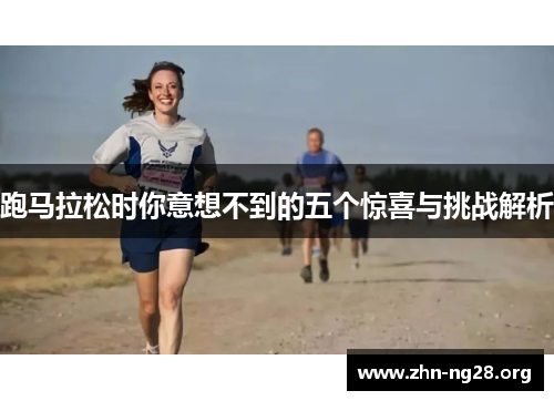 跑马拉松时你意想不到的五个惊喜与挑战解析 跑马拉松时你意想不到的五个惊喜与挑战解析