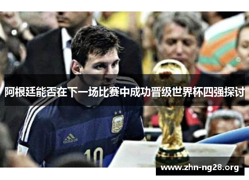 阿根廷能否在下一场比赛中成功晋级世界杯四强探讨