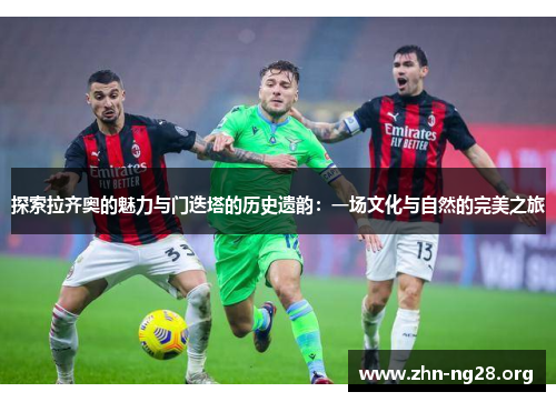 探索拉齐奥的魅力与门迭塔的历史遗韵：一场文化与自然的完美之旅