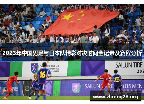 2023年中国男足与日本队精彩对决时间全记录及赛程分析