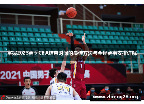 掌握2023赛季CBA结束时间的最佳方法与全程赛事安排详解