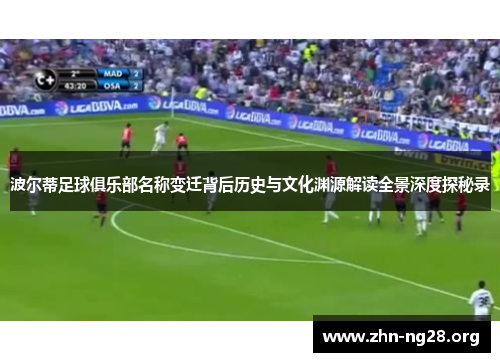 波尔蒂足球俱乐部名称变迁背后历史与文化渊源解读全景深度探秘录 波尔蒂足球俱乐部名称变迁背后历史与文化渊源解读全景深度探秘录