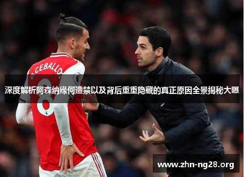 深度解析阿森纳缘何遭禁以及背后重重隐藏的真正原因全景揭秘大曝