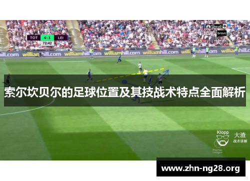索尔坎贝尔的足球位置及其技战术特点全面解析 索尔坎贝尔的足球位置及其技战术特点全面解析