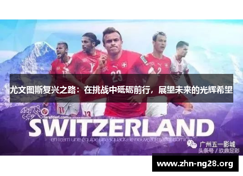 尤文图斯复兴之路：在挑战中砥砺前行，展望未来的光辉希望