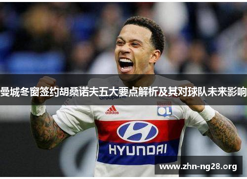 曼城冬窗签约胡桑诺夫五大要点解析及其对球队未来影响