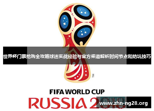 世界杯门票抢购全攻略球迷实战经验与官方渠道解析时间节点和防坑技巧